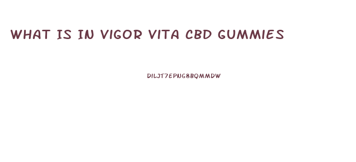 What Is In Vigor Vita Cbd Gummies
