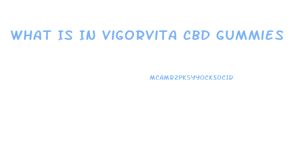 What Is In Vigorvita Cbd Gummies