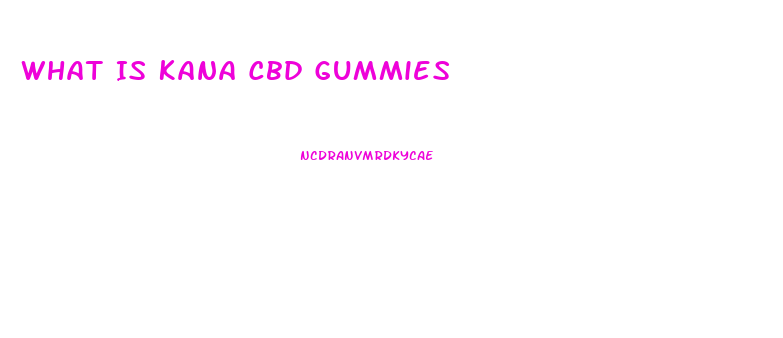 What Is Kana Cbd Gummies