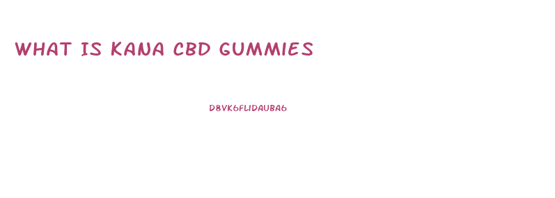 What Is Kana Cbd Gummies