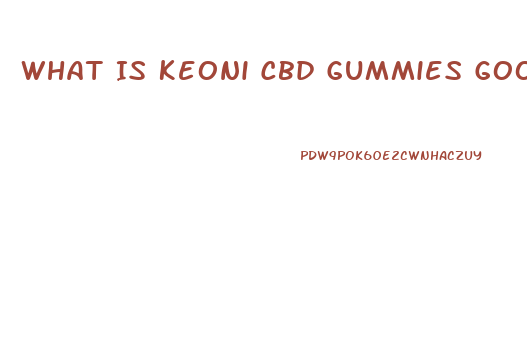 What Is Keoni Cbd Gummies Good For