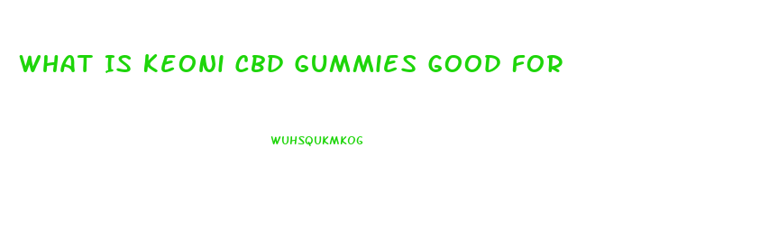 What Is Keoni Cbd Gummies Good For