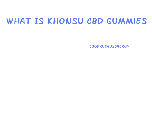 What Is Khonsu Cbd Gummies