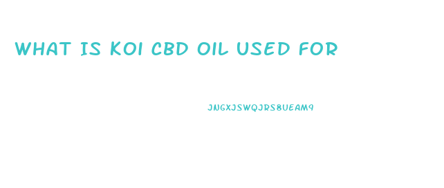 What Is Koi Cbd Oil Used For