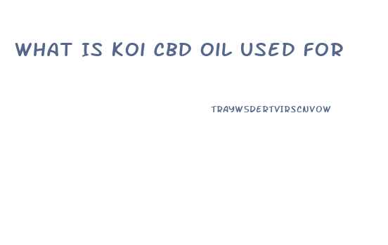 What Is Koi Cbd Oil Used For
