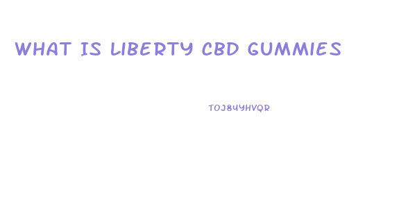 What Is Liberty Cbd Gummies