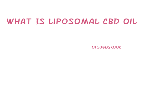 What Is Liposomal Cbd Oil