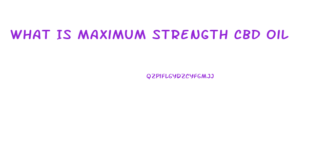 What Is Maximum Strength Cbd Oil
