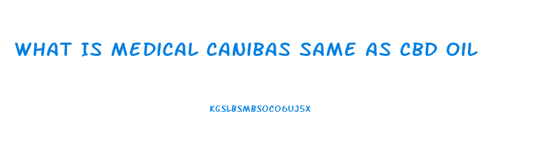 What Is Medical Canibas Same As Cbd Oil