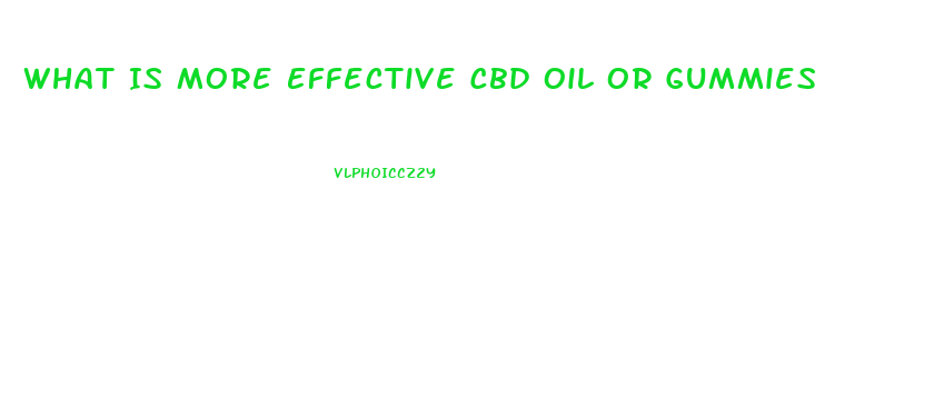 What Is More Effective Cbd Oil Or Gummies