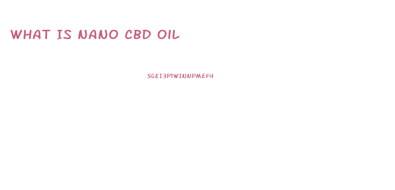 What Is Nano Cbd Oil