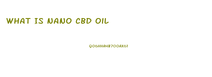 What Is Nano Cbd Oil