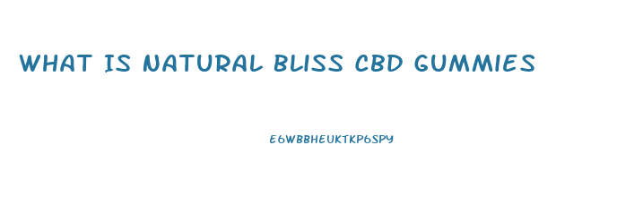 What Is Natural Bliss Cbd Gummies