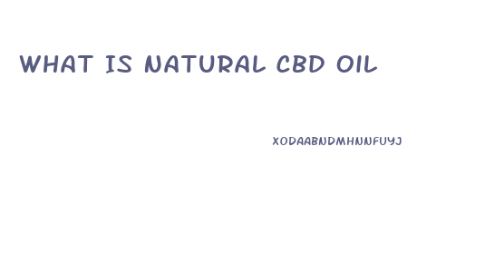 What Is Natural Cbd Oil