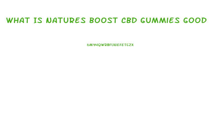 What Is Natures Boost Cbd Gummies Good For