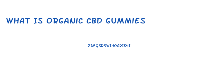 What Is Organic Cbd Gummies