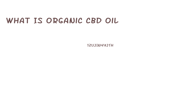 What Is Organic Cbd Oil