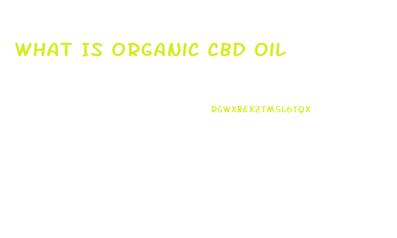 What Is Organic Cbd Oil