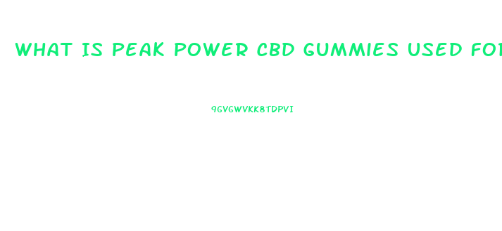 What Is Peak Power Cbd Gummies Used For