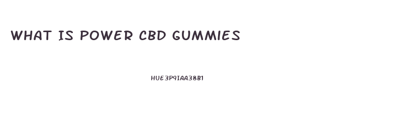 What Is Power Cbd Gummies