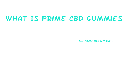 What Is Prime Cbd Gummies