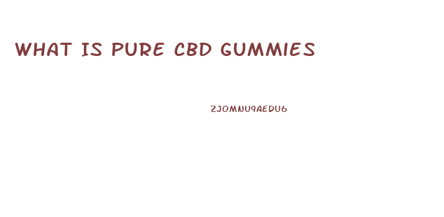 What Is Pure Cbd Gummies