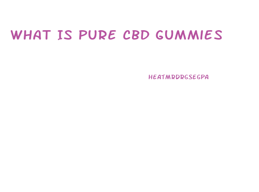 What Is Pure Cbd Gummies