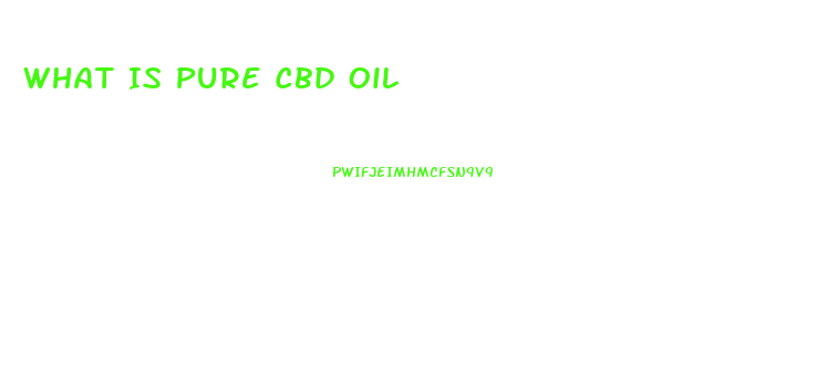 What Is Pure Cbd Oil