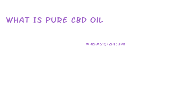 What Is Pure Cbd Oil