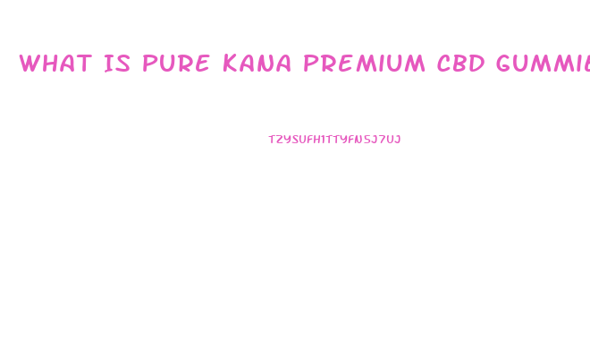 What Is Pure Kana Premium Cbd Gummies Used For