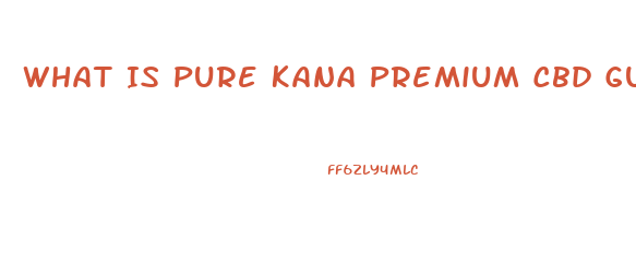 What Is Pure Kana Premium Cbd Gummies