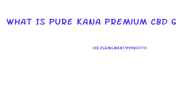 What Is Pure Kana Premium Cbd Gummies