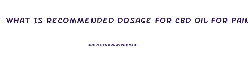 What Is Recommended Dosage For Cbd Oil For Pain