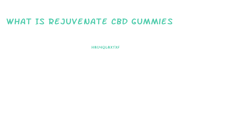 What Is Rejuvenate Cbd Gummies