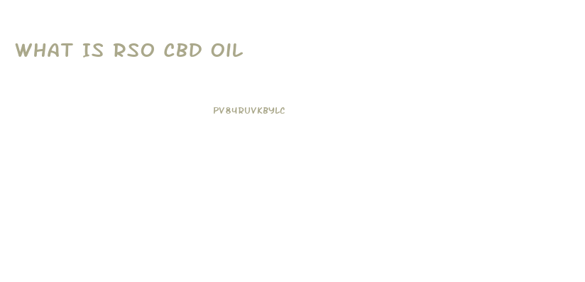 What Is Rso Cbd Oil
