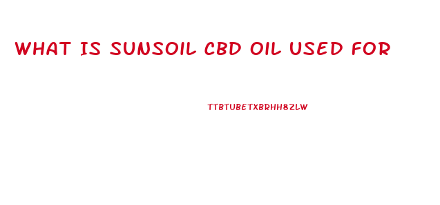 What Is Sunsoil Cbd Oil Used For