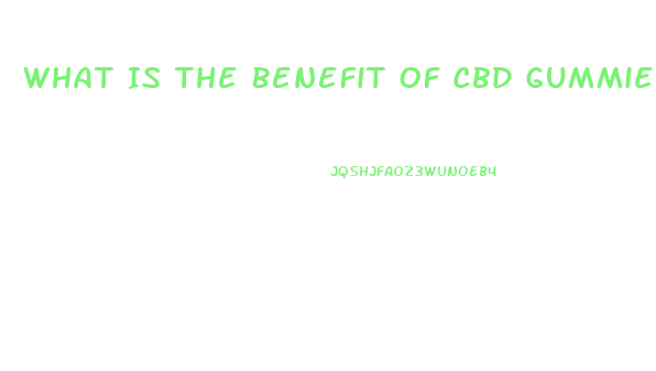 What Is The Benefit Of Cbd Gummies