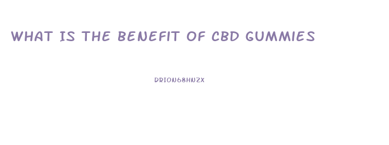 What Is The Benefit Of Cbd Gummies