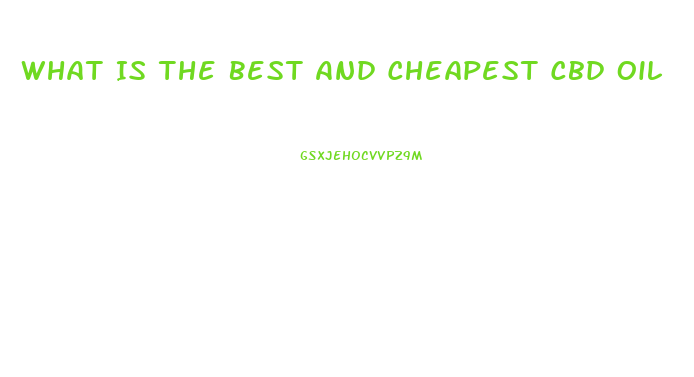 What Is The Best And Cheapest Cbd Oil
