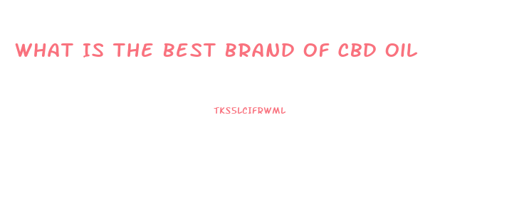 What Is The Best Brand Of Cbd Oil