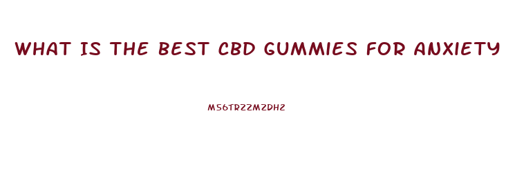 What Is The Best Cbd Gummies For Anxiety And Depression