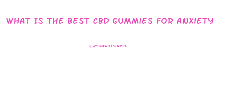 What Is The Best Cbd Gummies For Anxiety