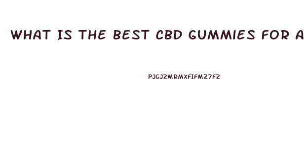 What Is The Best Cbd Gummies For Arthritis