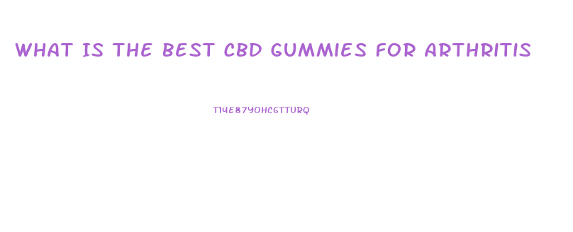 What Is The Best Cbd Gummies For Arthritis