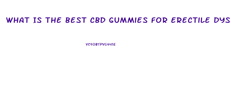 What Is The Best Cbd Gummies For Erectile Dysfunction