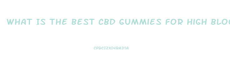 What Is The Best Cbd Gummies For High Blood Pressure