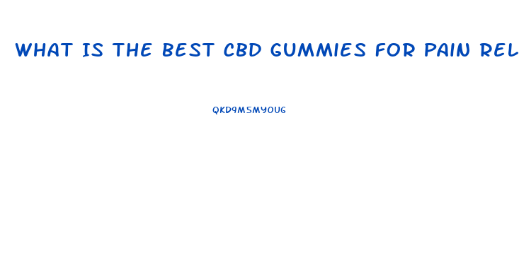 What Is The Best Cbd Gummies For Pain Relief