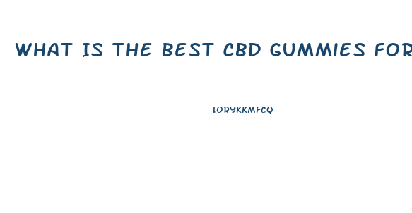 What Is The Best Cbd Gummies For Sex