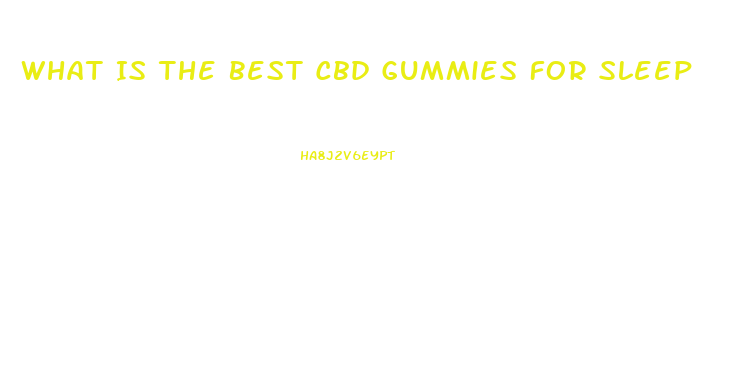 What Is The Best Cbd Gummies For Sleep