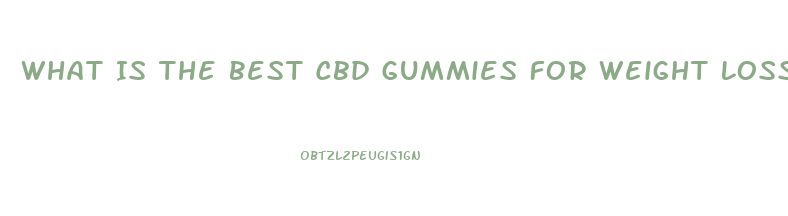 What Is The Best Cbd Gummies For Weight Loss
